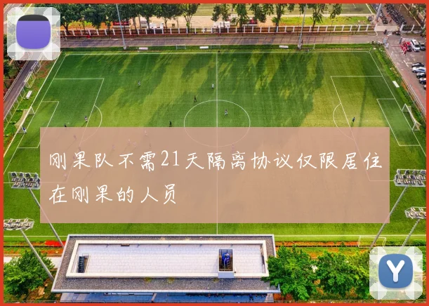 刚果队不需21天隔离协议仅限居住在刚果的人员