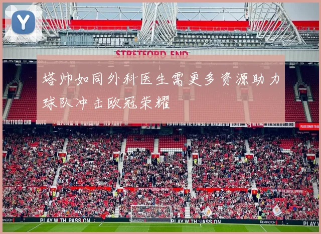 塔帅如同外科医生需更多资源助力球队冲击欧冠荣耀